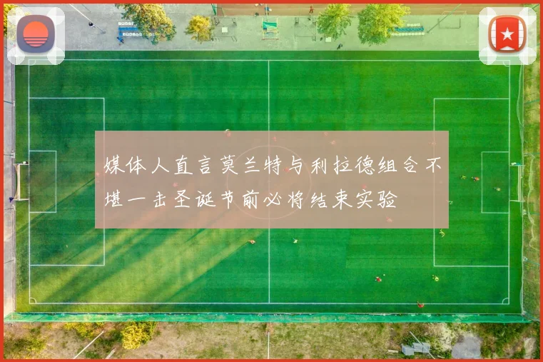 媒体人直言莫兰特与利拉德组合不堪一击圣诞节前必将结束实验